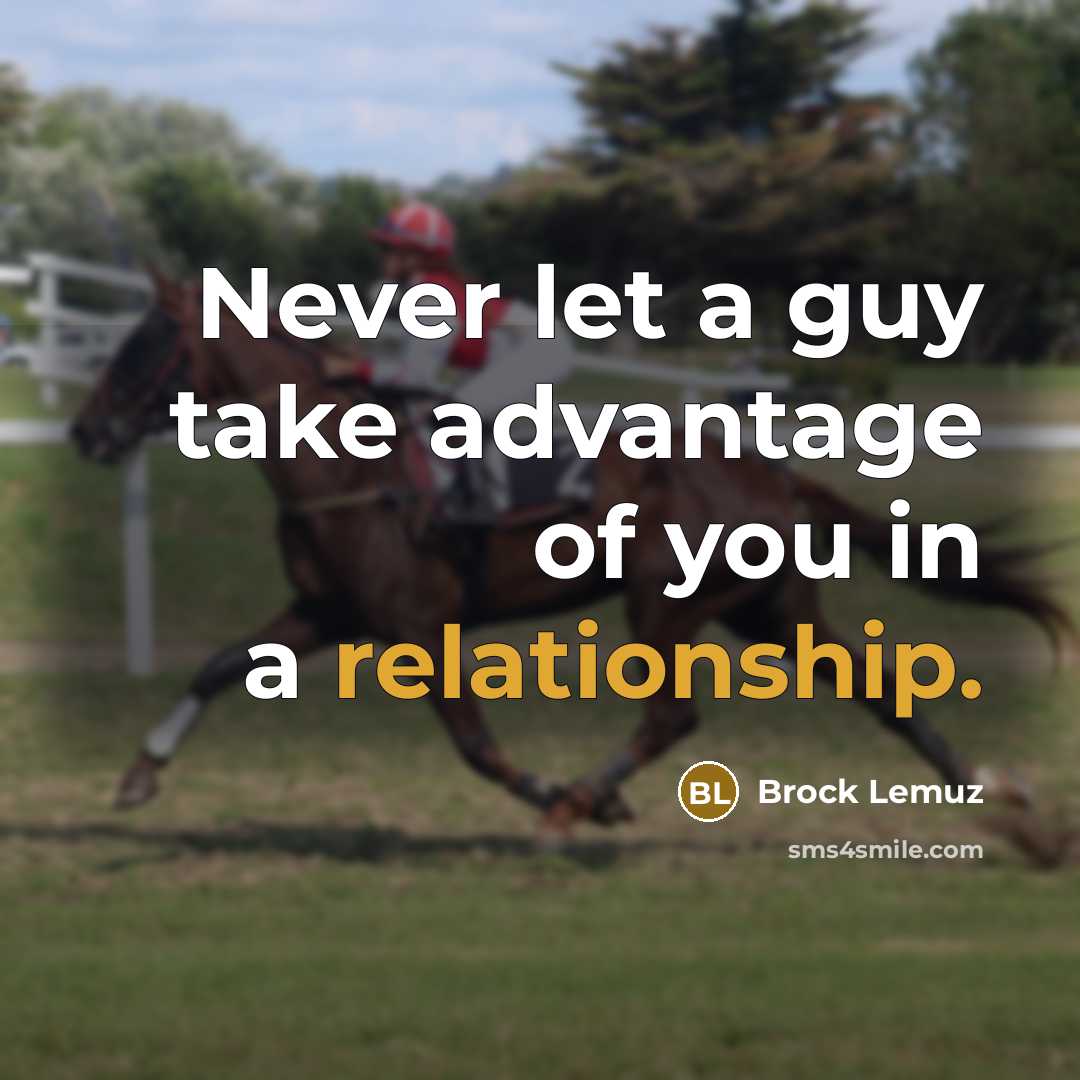 “Never let a guy take advantage of you in a relationship.” quote by Brock Lemuz