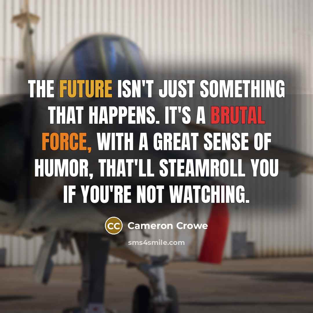 “The future isn't just something that happens. It's a brutal…” quote by Cameron Crowe