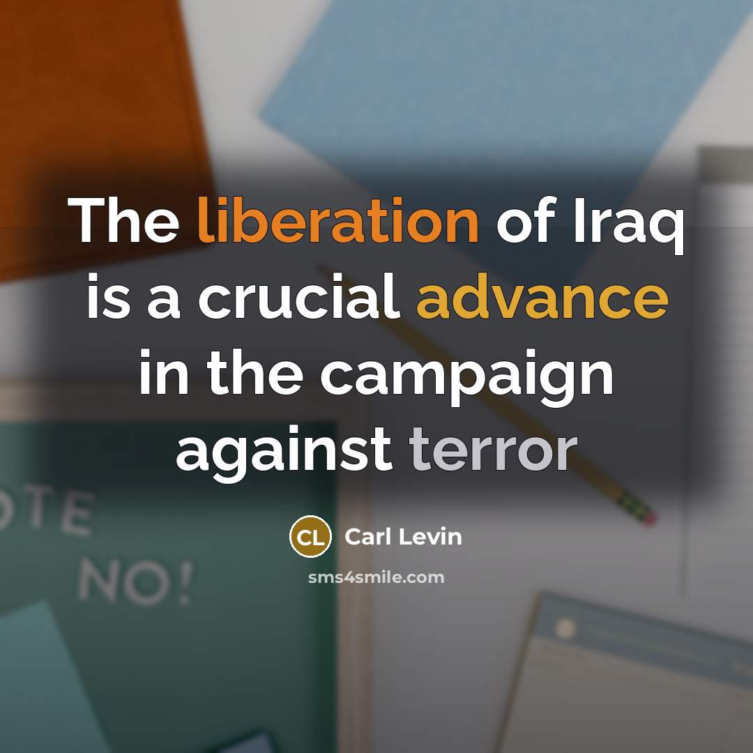 “The liberation of Iraq is a crucial advance in the…” quote by Carl Levin