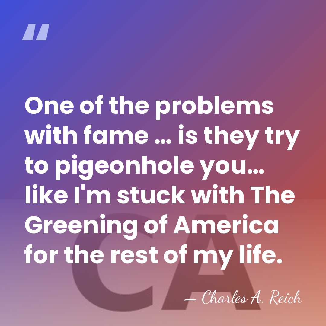 One of the problems with fame … is they try to pigeonhole&hellip; - Charles A. Reich