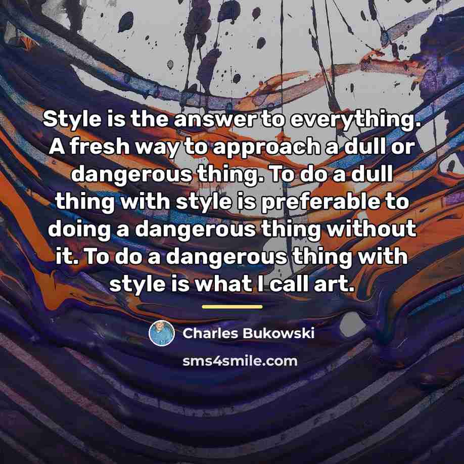 “Style is the answer to everything. A fresh way to…” quote by Charles Bukowski