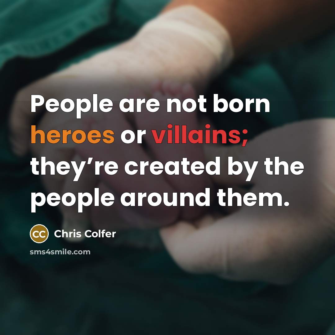 “People are not born heroes or villains; they’re created by…” quote by Chris Colfer
