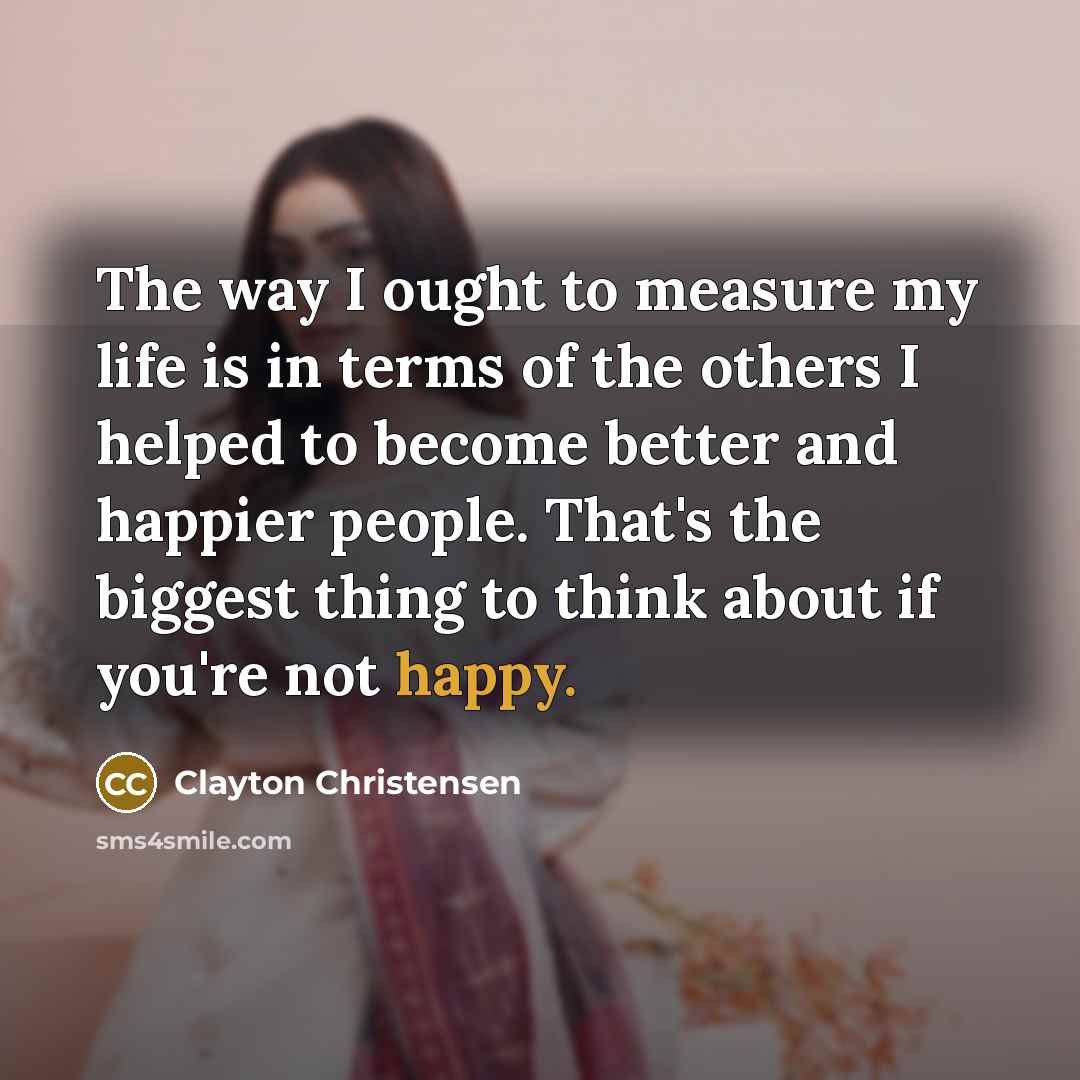 “The way I ought to measure my life is in…” quote by Clayton Christensen