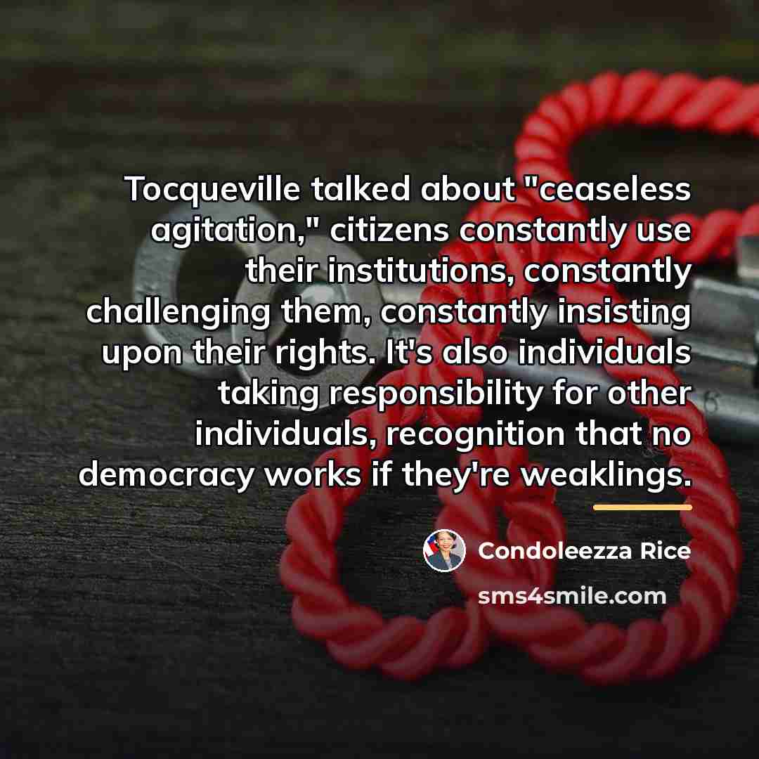 “Tocqueville talked about "ceaseless agitation," citizens constantly use their institutions,…” quote by Condoleezza Rice
