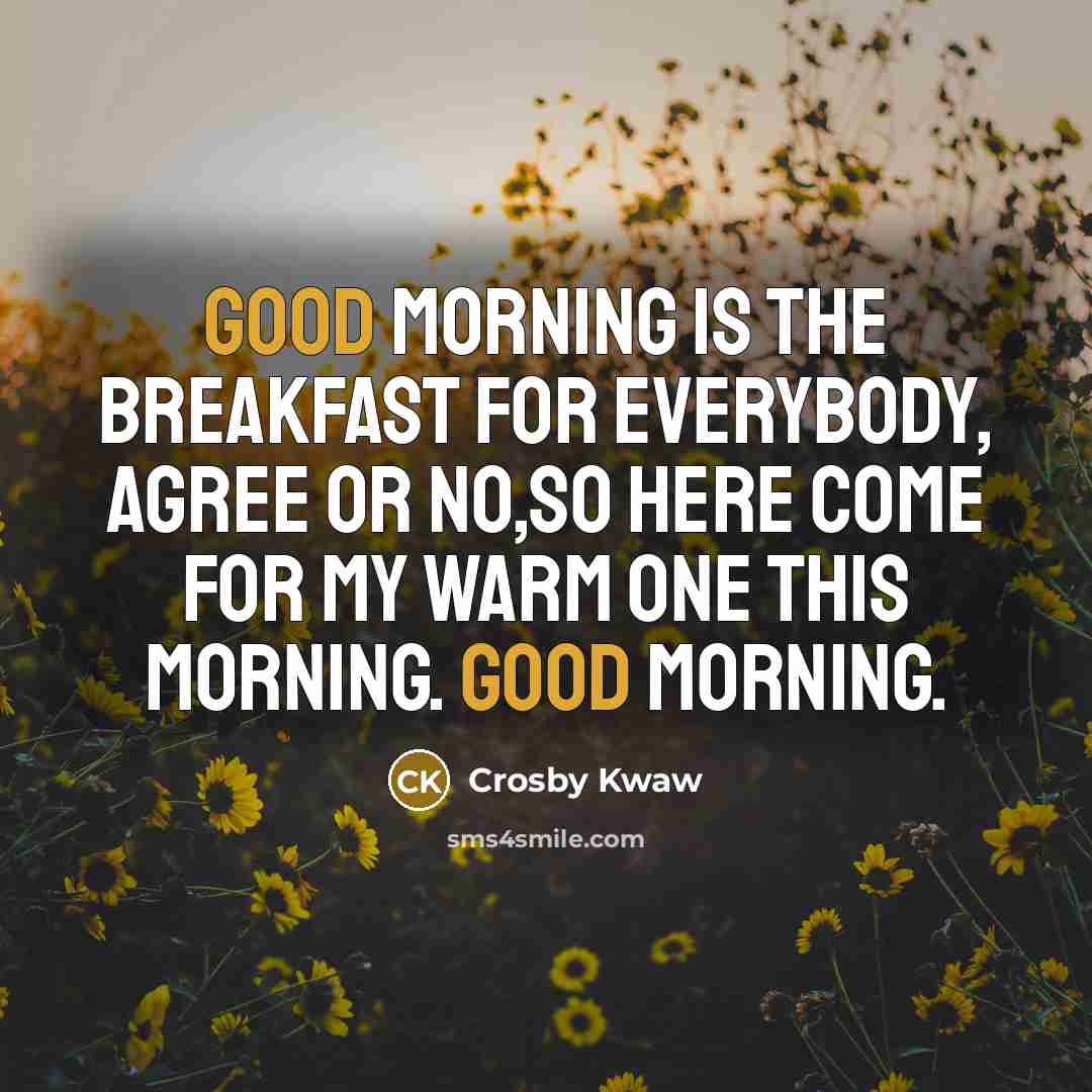 “Good morning is the breakfast for everybody, agree or no,so…” quote by Crosby Kwaw