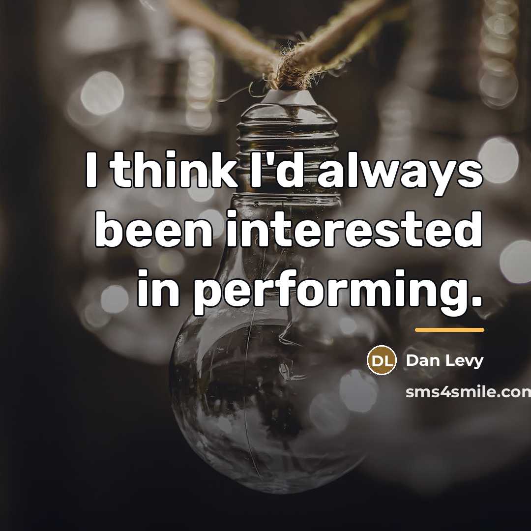 “I think I'd always been interested in performing.…” quote by Dan Levy