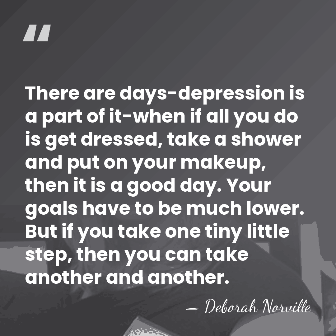 There are days-depression is a part of it-when if all you do&hellip; - Deborah Norville