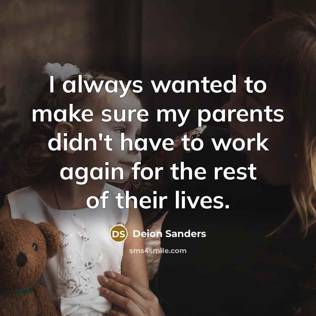 “I always wanted to make sure my parents didn't have…” quote by Deion Sanders