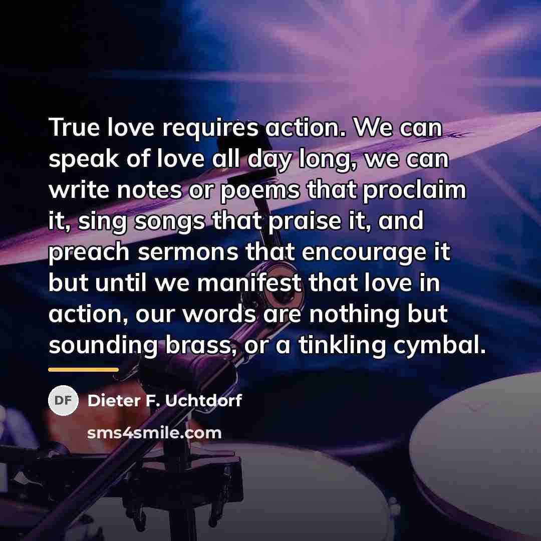 “True love requires action. We can speak of love all…” quote by Dieter F. Uchtdorf