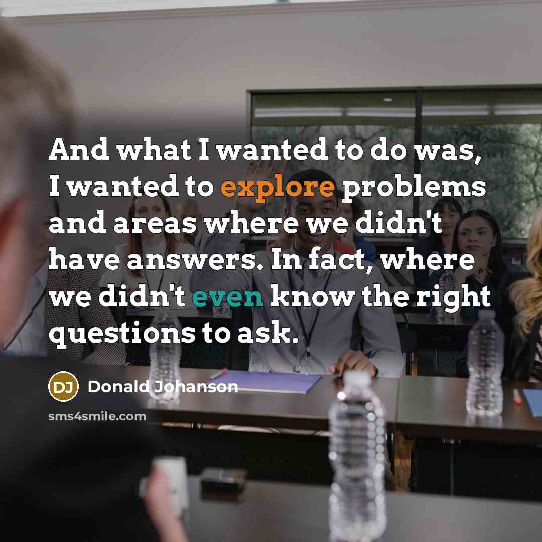 “And what I wanted to do was, I wanted to…” quote by Donald Johanson