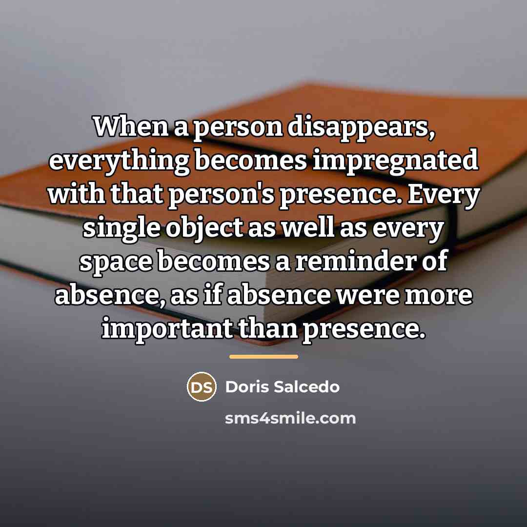 “When a person disappears, everything becomes impregnated with that person's…” quote by Doris Salcedo