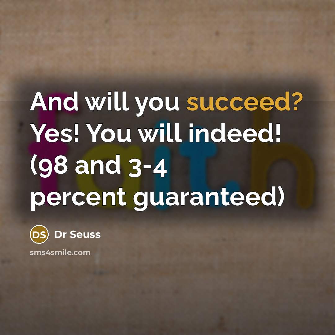 “And will you succeed? Yes! You will indeed! (98 and…” quote by Dr Seuss
