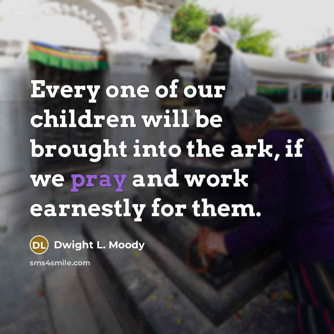 “Every one of our children will be brought into the…” quote by Dwight L. Moody