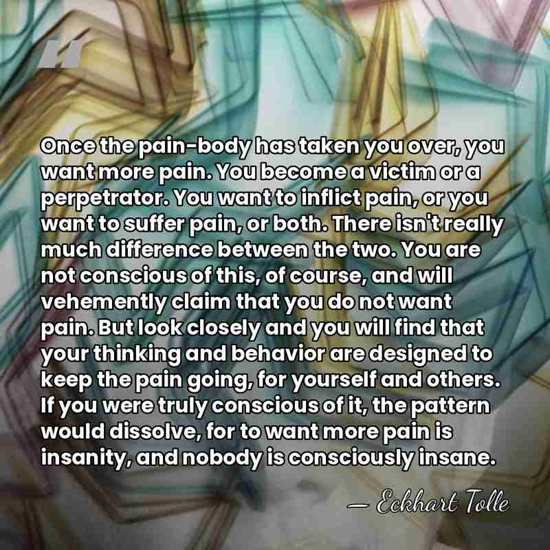 Once the pain-body has taken you over, you want more pain. You&hellip; - Eckhart Tolle