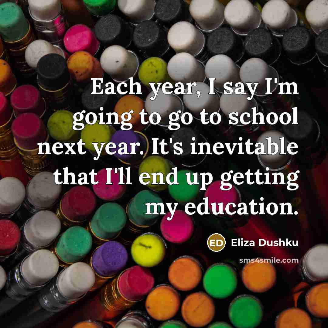 “Each year, I say I'm going to go to school…” quote by Eliza Dushku