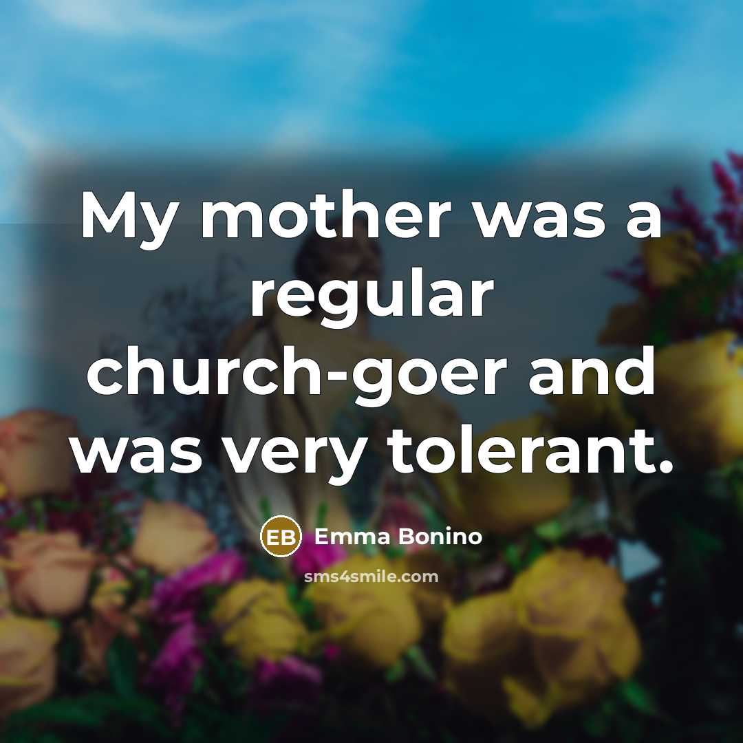 “My mother was a regular church-goer and was very tolerant.” quote by Emma Bonino