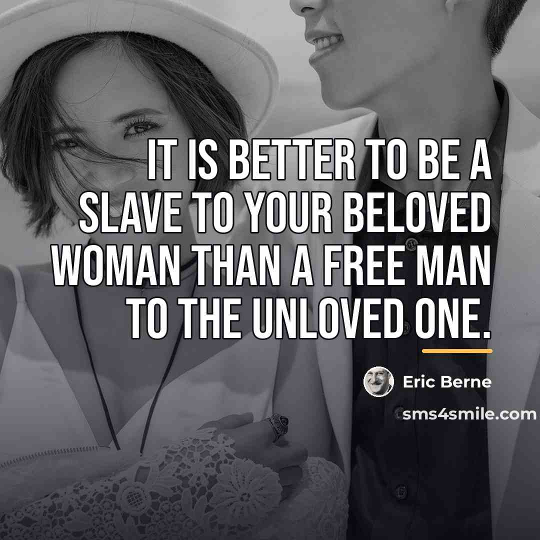 “It is better to be a slave to your beloved…” quote by Eric Berne