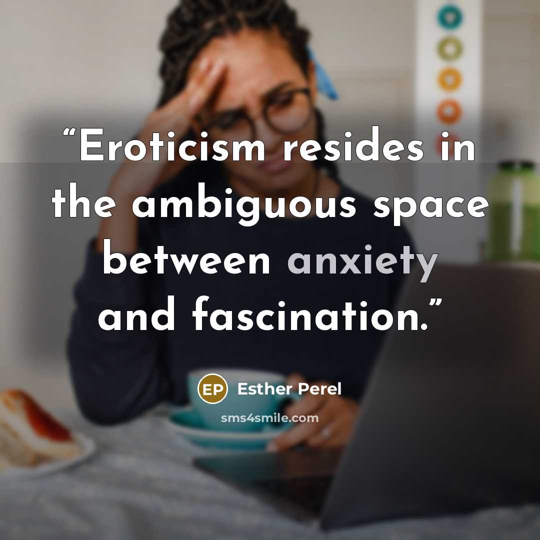 “Eroticism resides in the ambiguous space between anxiety and fascination.” quote by Esther Perel