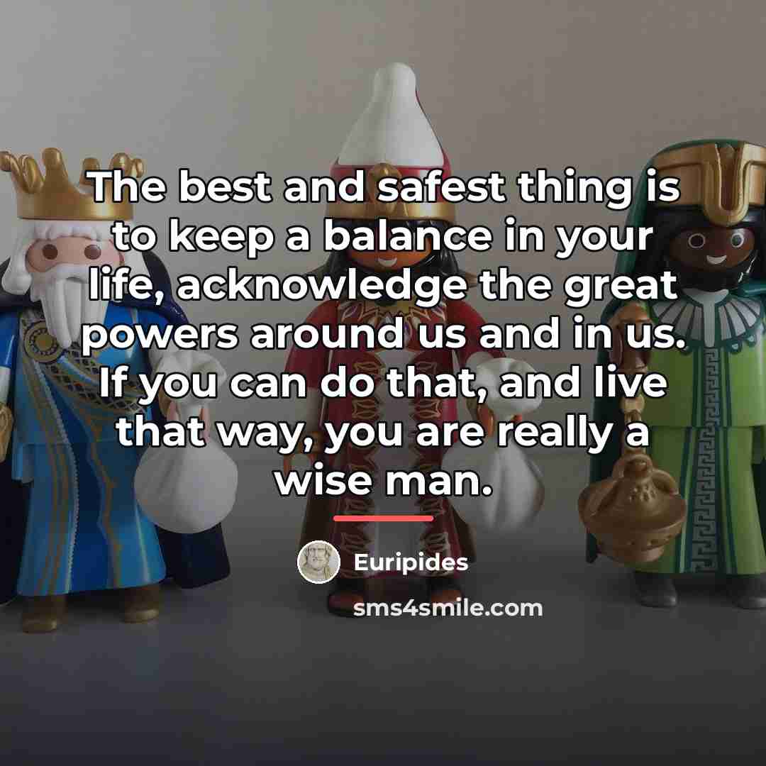 “The best and safest thing is to keep a balance…” quote by Euripides