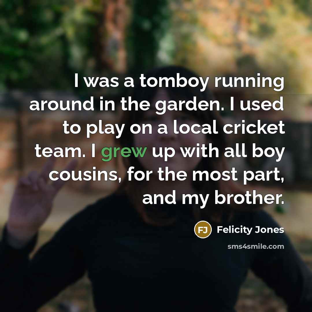“I was a tomboy running around in the garden. I…” quote by Felicity Jones