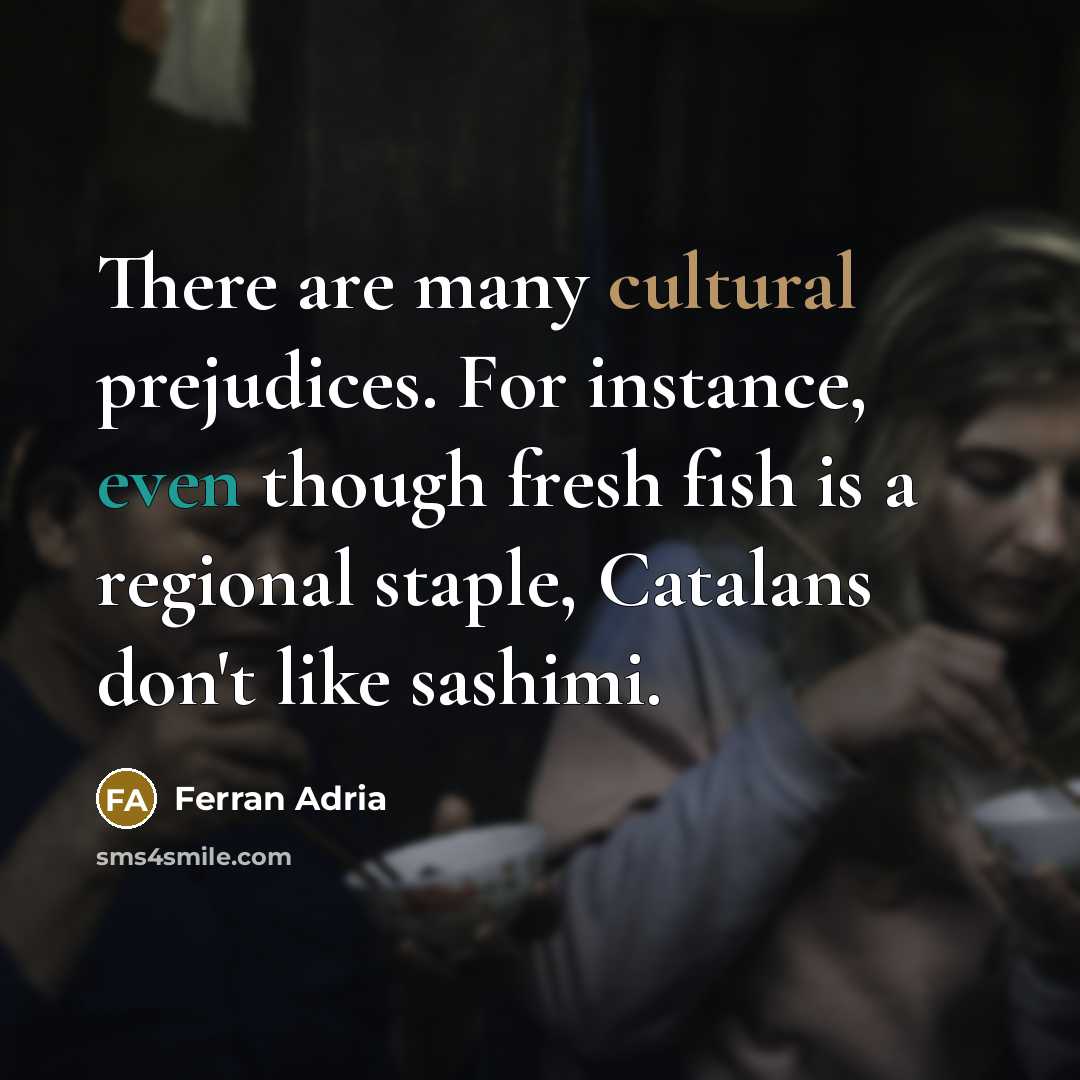 “There are many cultural prejudices. For instance, even though fresh…” quote by Ferran Adria