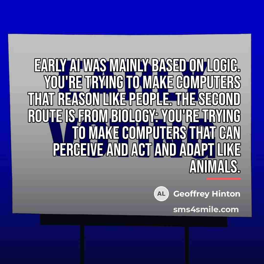 “Early AI was mainly based on logic. You're trying to…” quote by Geoffrey Hinton