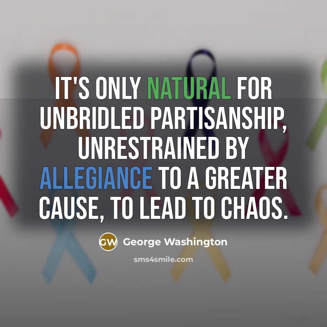 “It's only natural for unbridled partisanship, unrestrained by allegiance to…” quote by George Washington