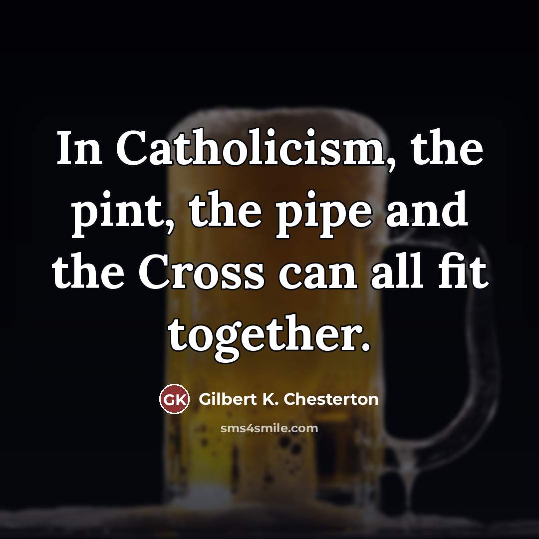 “In Catholicism, the pint, the pipe and the Cross can…” quote by Gilbert K. Chesterton