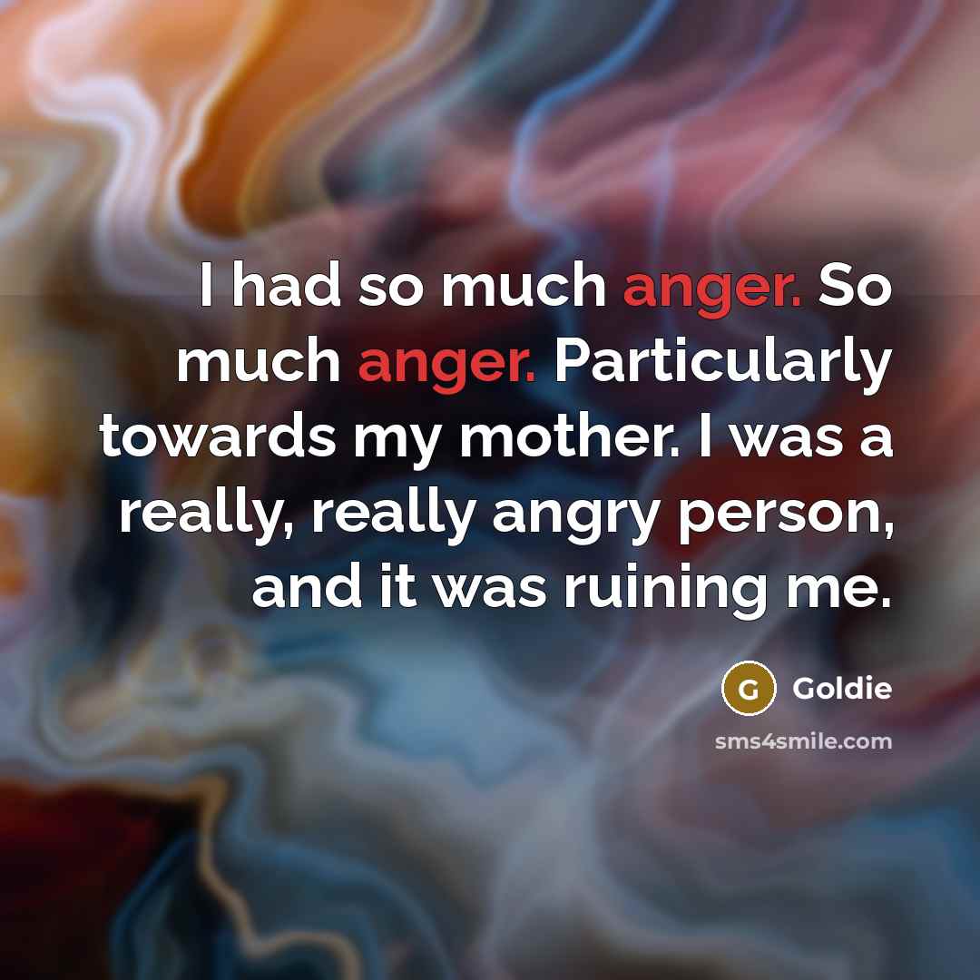 “I had so much anger. So much anger. Particularly towards…” quote by Goldie
