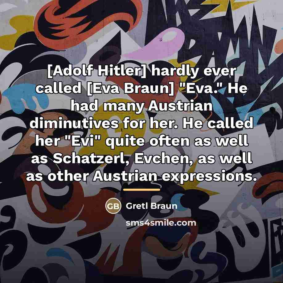 “[Adolf Hitler] hardly ever called [Eva Braun] "Eva." He had…” quote by Gretl Braun