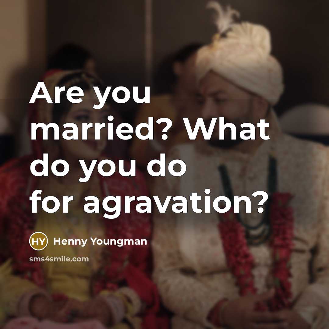 “Are you married? What do you do for agravation?…” quote by Henny Youngman