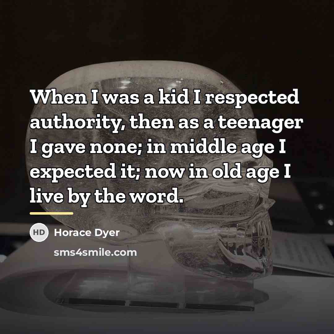 “When I was a kid I respected authority, then as…” quote by Horace Dyer