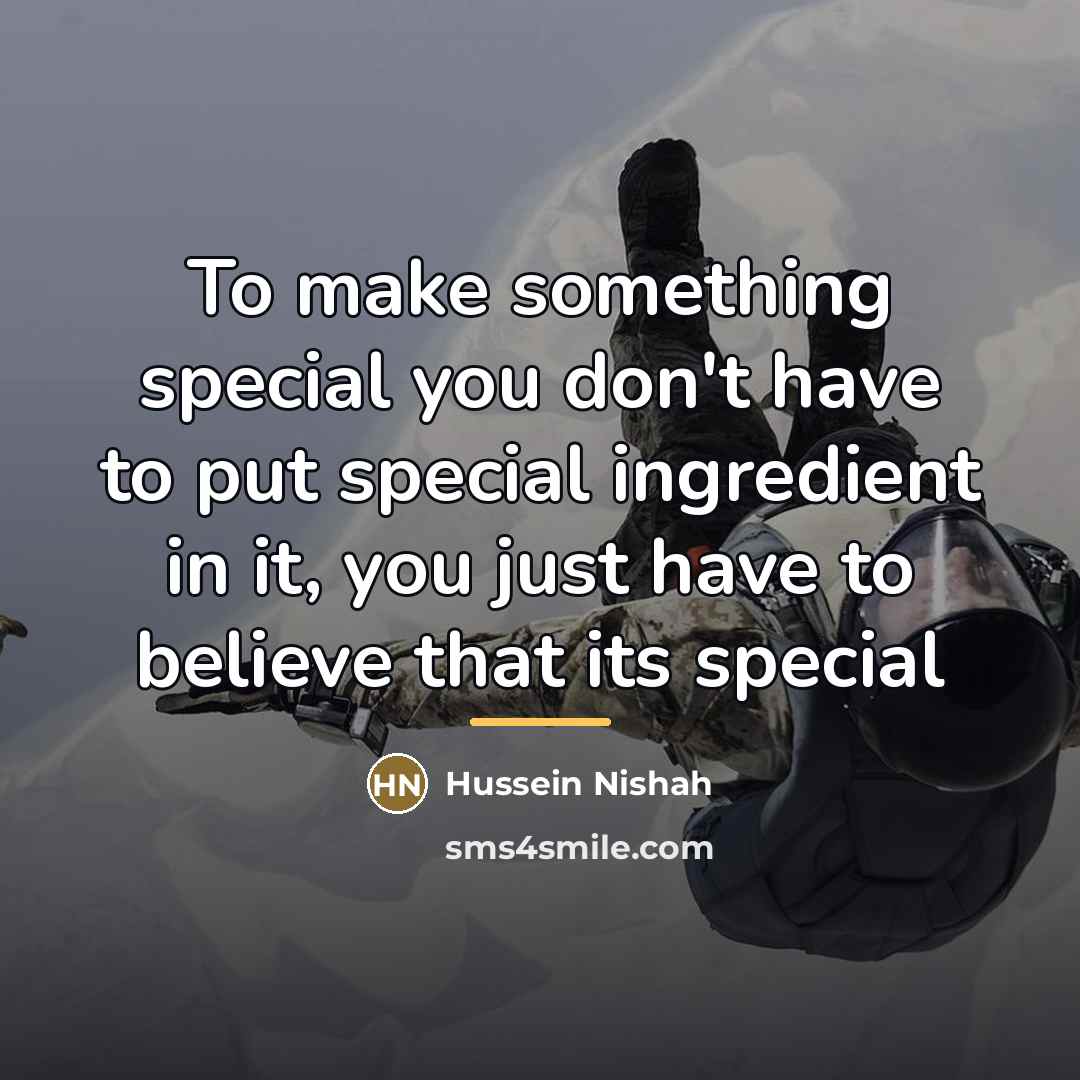 “To make something special you don't have to put special…” quote by Hussein Nishah
