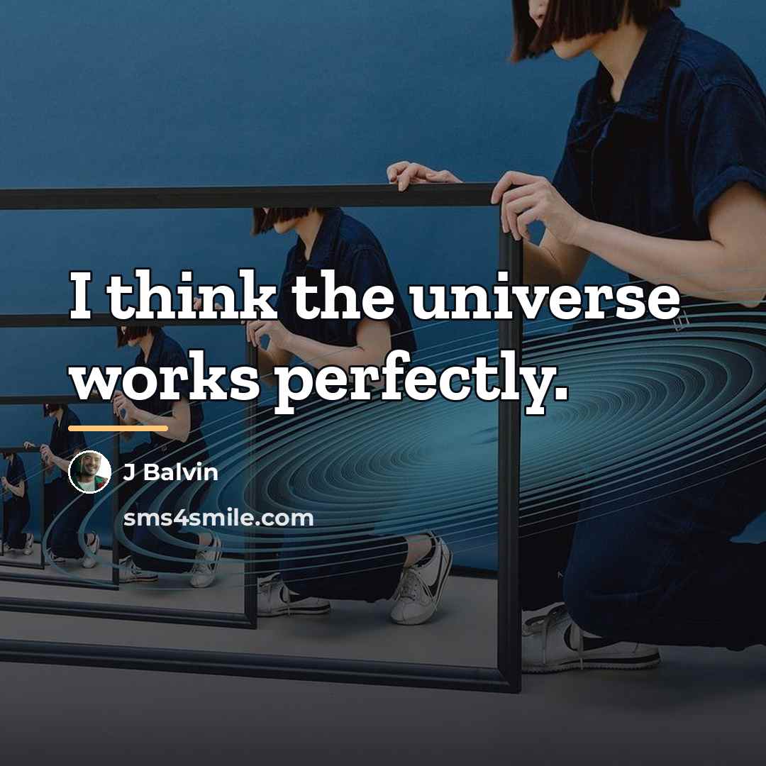 “I think the universe works perfectly.…” quote by J Balvin