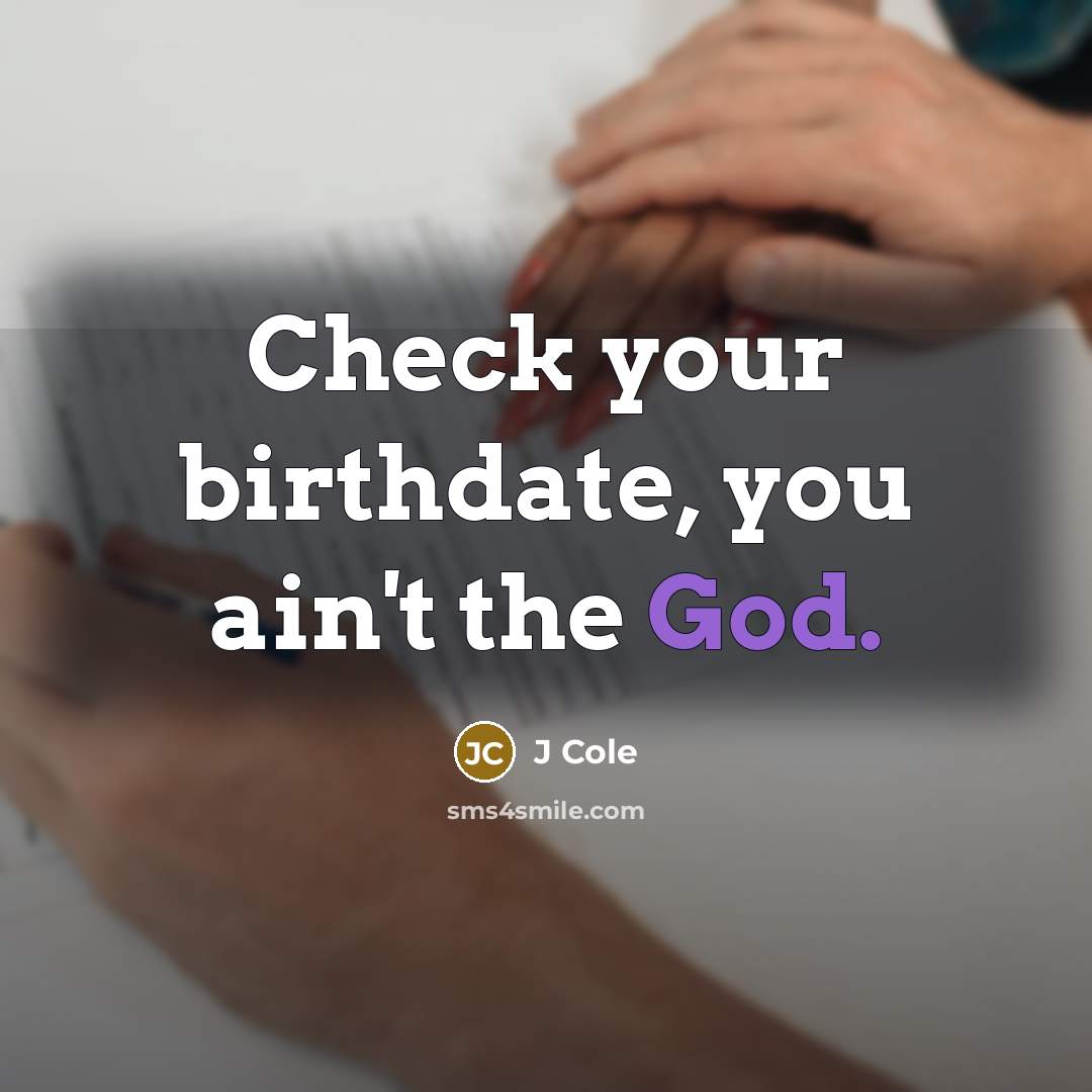 “Check your birthdate, you ain't the God.…” quote by J Cole