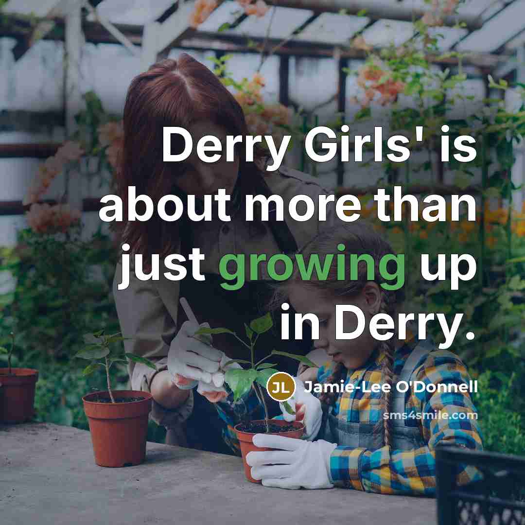 “Derry Girls' is about more than just growing up in…” quote by Jamie-Lee O'Donnell