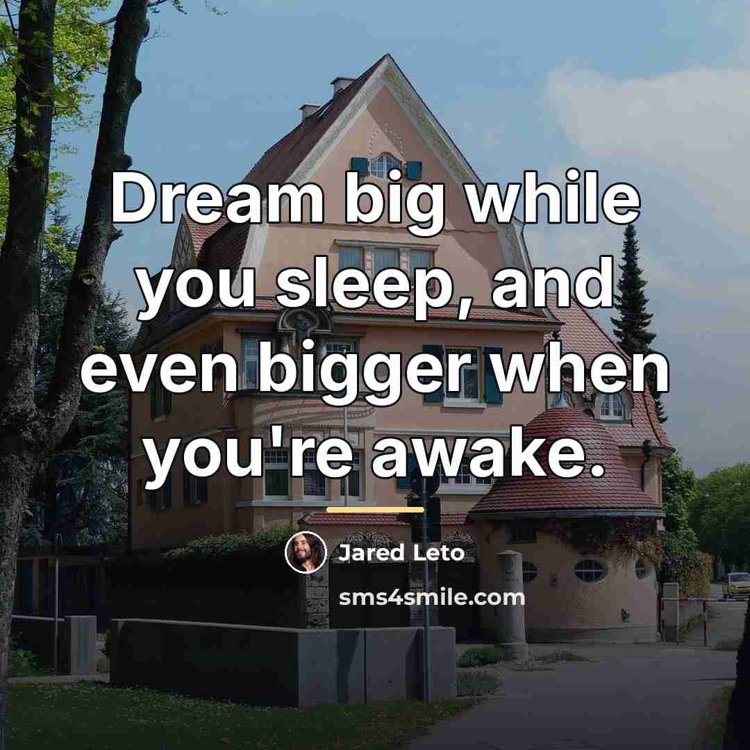“Dream big while you sleep, and even bigger when you're…” quote by Jared Leto