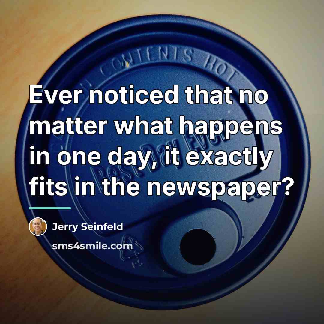 “Ever noticed that no matter what happens in one day,…” quote by Jerry Seinfeld