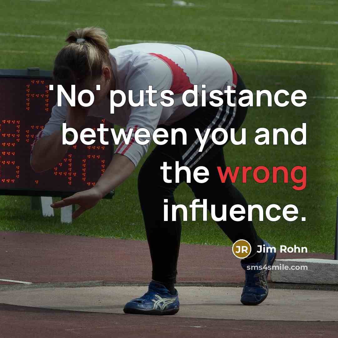“'No' puts distance between you and the wrong influence.” quote by Jim Rohn