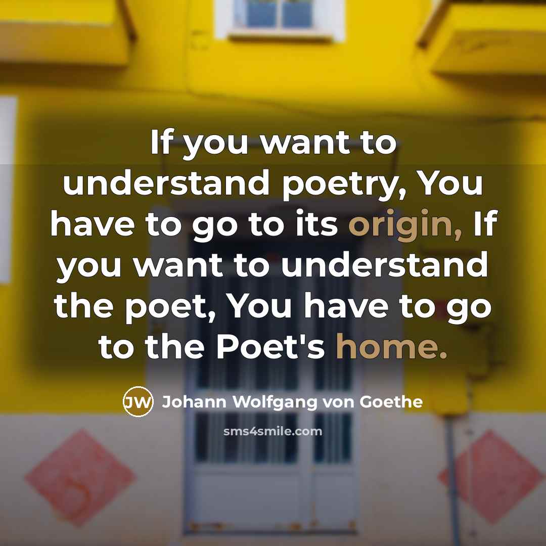 “If you want to understand poetry, You have to go…” quote by Johann Wolfgang von Goethe