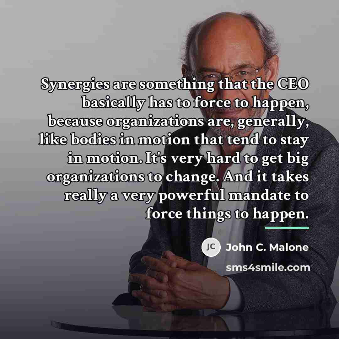 “Synergies are something that the CEO basically has to force…” quote by John C. Malone