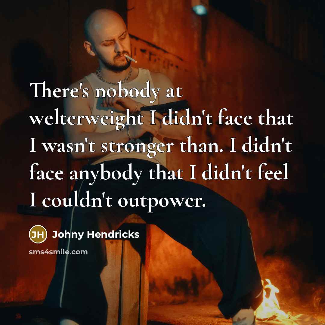 “There's nobody at welterweight I didn't face that I wasn't…” quote by Johny Hendricks