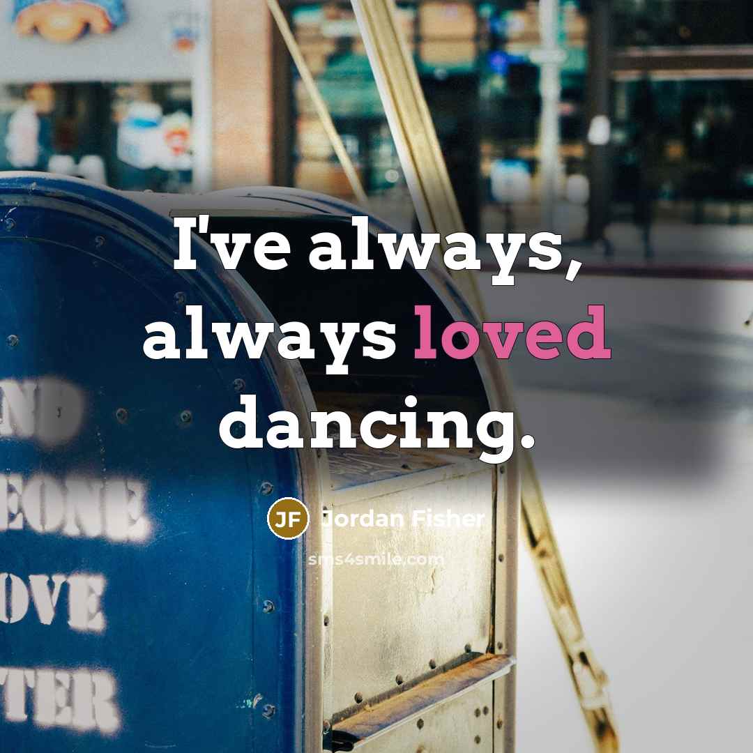 “I've always, always loved dancing.…” quote by Jordan Fisher