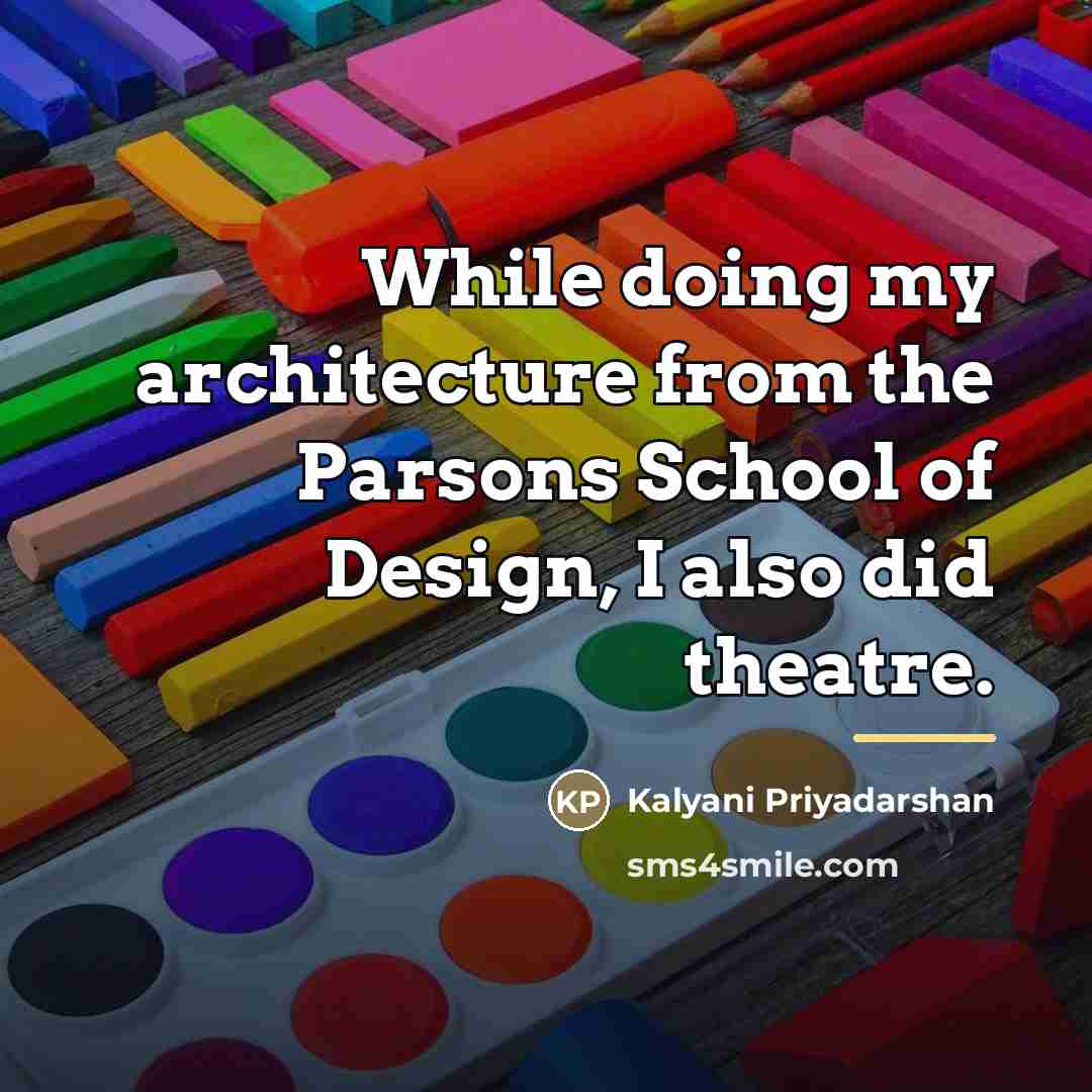 “While doing my architecture from the Parsons School of Design,…” quote by Kalyani Priyadarshan