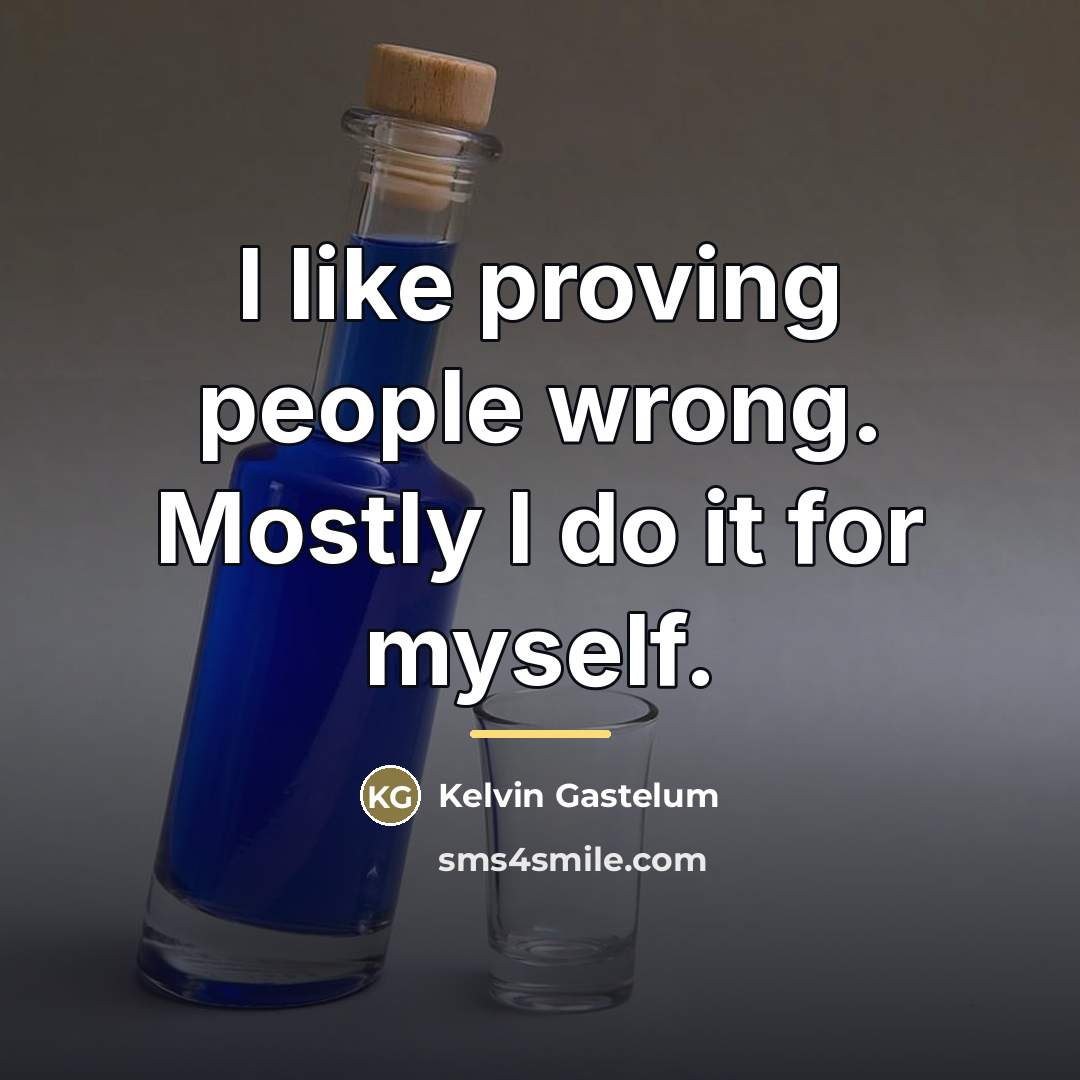 “I like proving people wrong. Mostly I do it for…” quote by Kelvin Gastelum