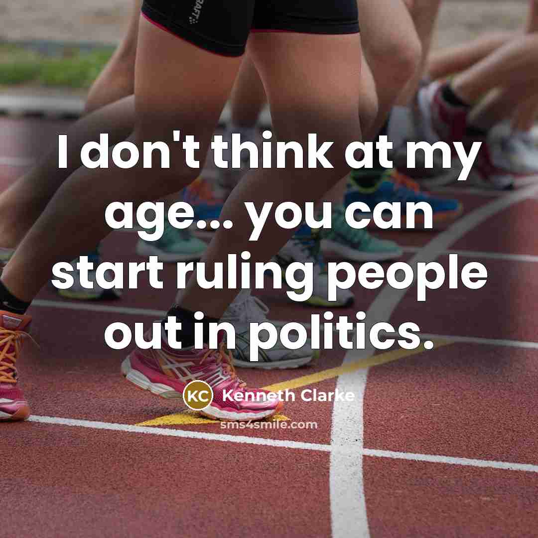 “I don't think at my age... you can start ruling…” quote by Kenneth Clarke