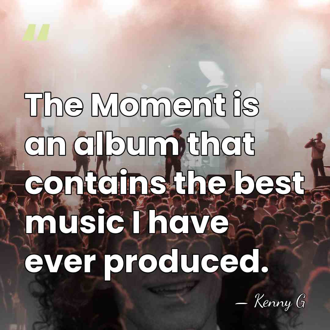 The Moment is an album that contains the best music I have&hellip; - Kenny G