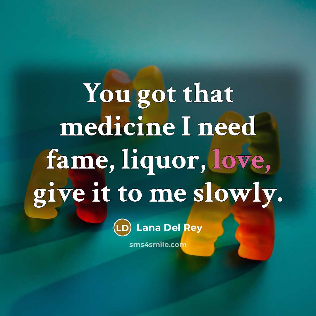 “You got that medicine I need fame, liquor, love, give…” quote by Lana Del Rey