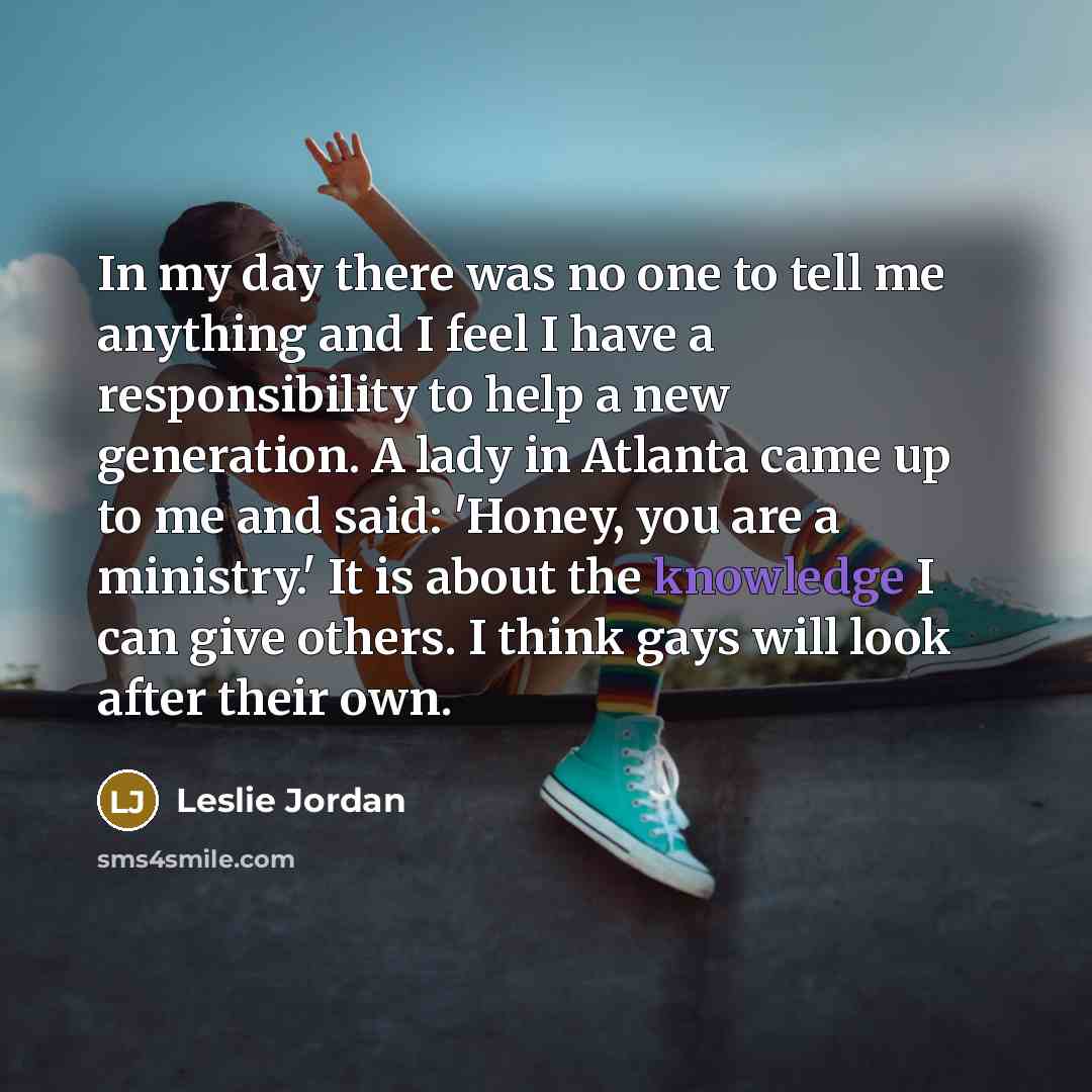 “In my day there was no one to tell me…” quote by Leslie Jordan
