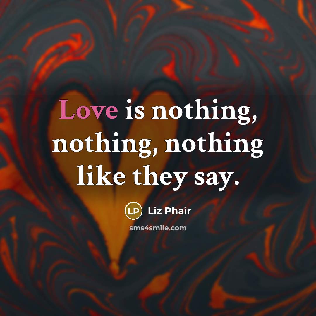 “Love is nothing, nothing, nothing like they say.…” quote by Liz Phair